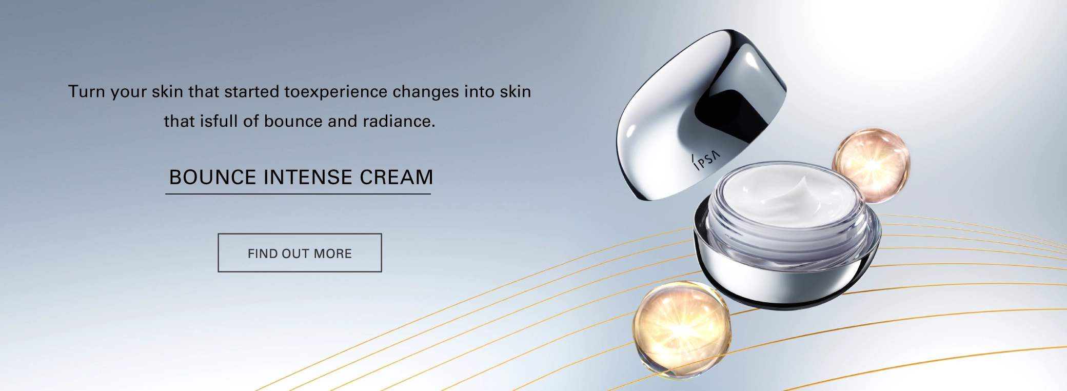 変化を感じ始めた肌を、あふれるようなハリツヤ肌へ導く。BOUNCE INTENSE CREAM
