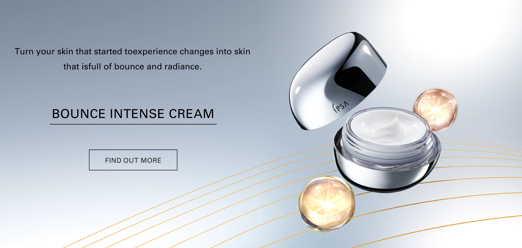 変化を感じ始めた肌を、あふれるようなハリツヤ肌へ導く。BOUNCE INTENSE CREAM