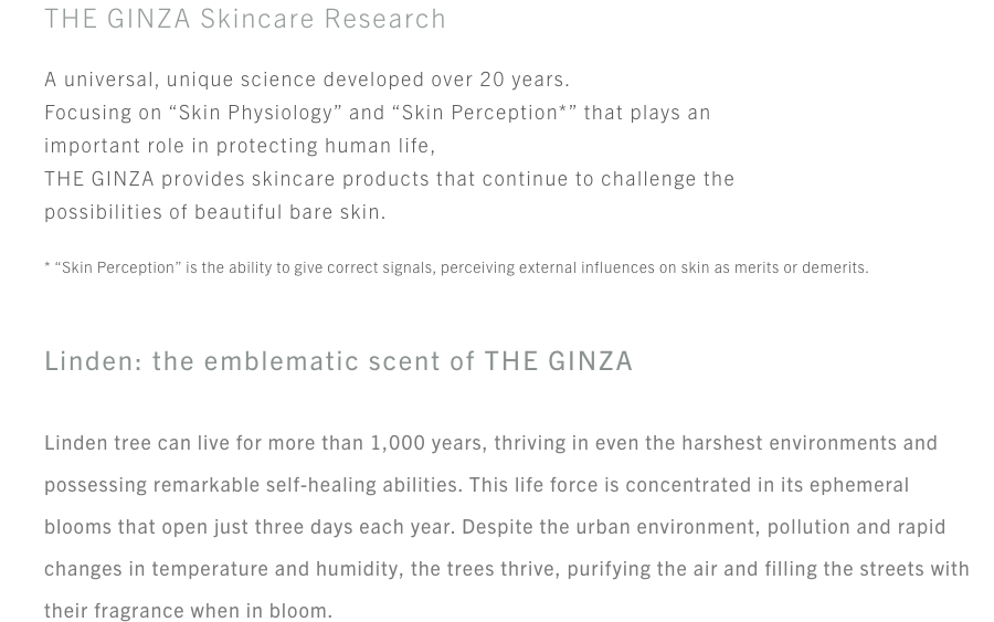 THE GINZAのスキンケア研究 20年を超えて開発された、普遍的で唯一無二のサイエンス。生命を守るという重要な役割を担う「皮膚生理」と肌の「感知力」※に着目し、美しい素肌の可能性に挑み続けるスキンケア製品を生み出しています。※「感知力」とは、肌が受ける影響の良し悪しを感知し、正しく“シグナル”を出す能力のことです。